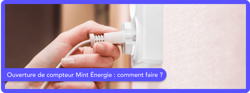 Ouverture de compteur Mint Énergie : comment faire ?