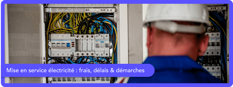 Mise en service électricité : démarches, prix et délais