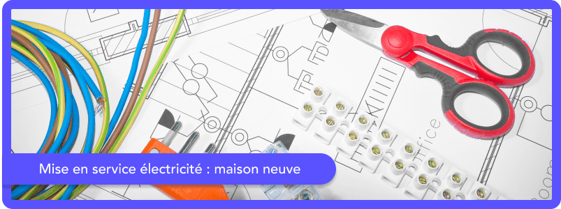 Mise en service électricité : maison neuve
